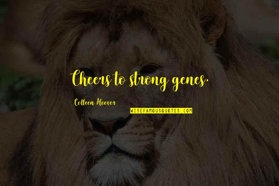 Cheers To Those Quotes By Colleen Hoover: Cheers to strong genes.