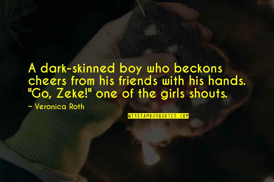 Cheers To Those Quotes By Veronica Roth: A dark-skinned boy who beckons cheers from his