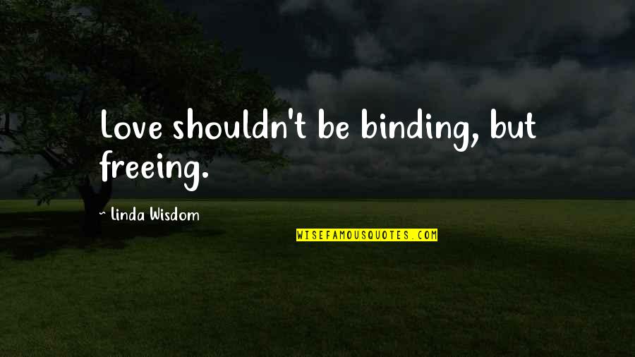 Cheesecloth Substitute Quotes By Linda Wisdom: Love shouldn't be binding, but freeing.