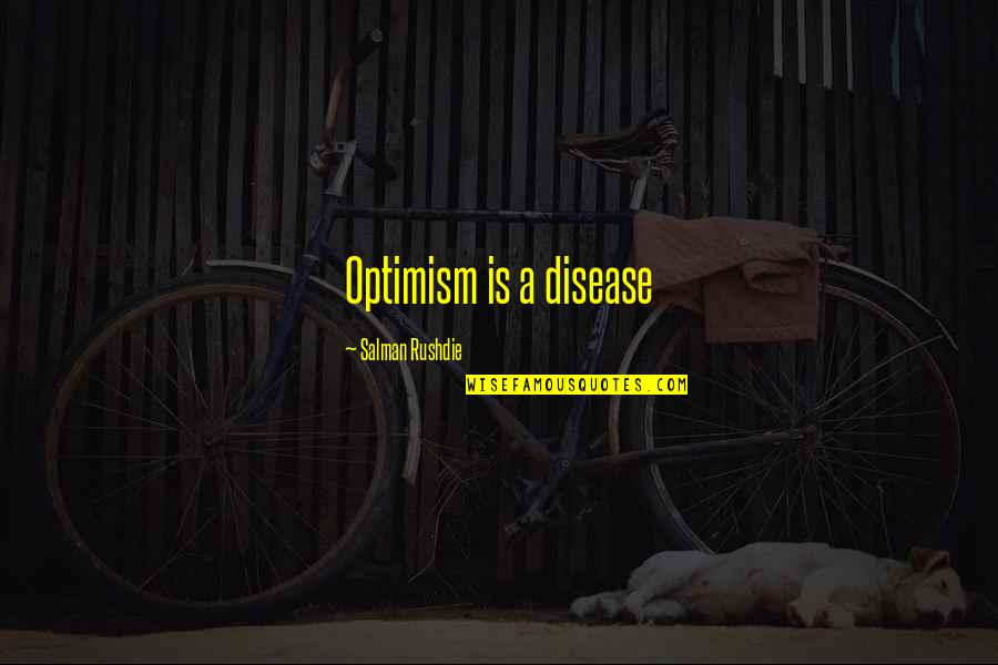 Cheesiness Synonym Quotes By Salman Rushdie: Optimism is a disease