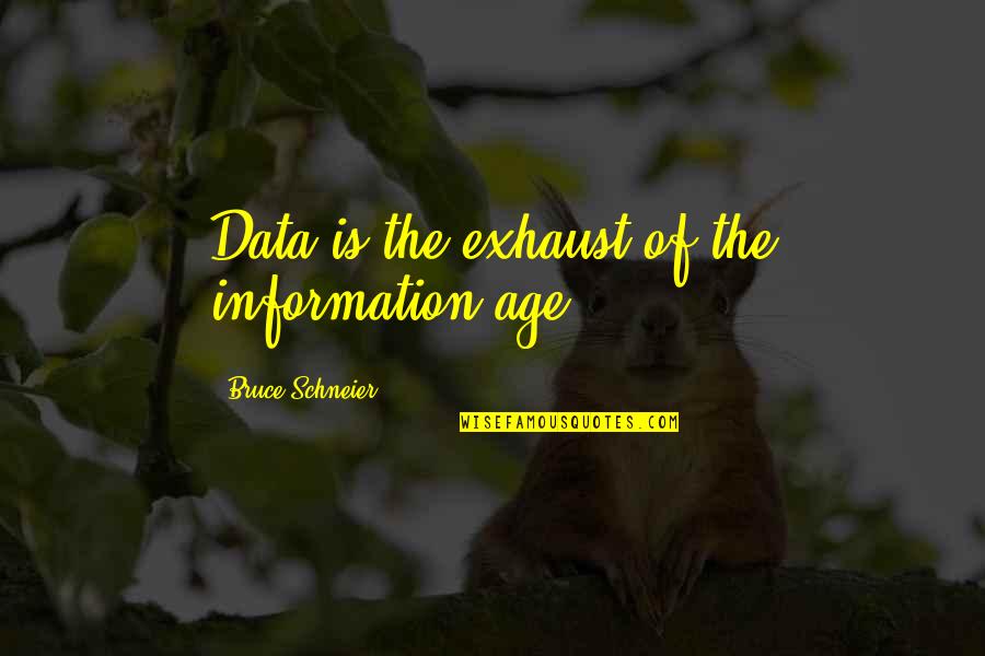 Cheesing South Quotes By Bruce Schneier: Data is the exhaust of the information age.