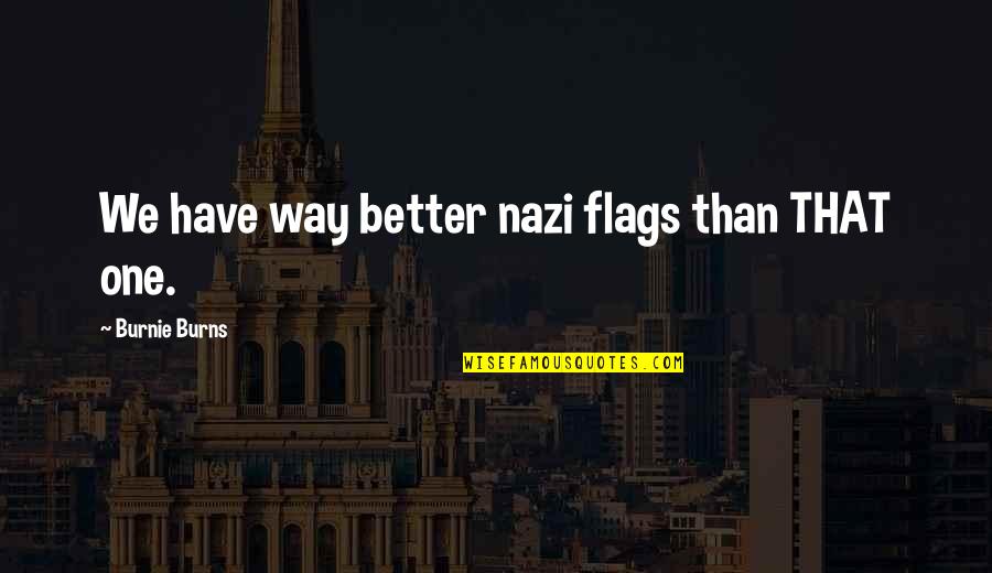 Cheesy Butterfly Quotes By Burnie Burns: We have way better nazi flags than THAT