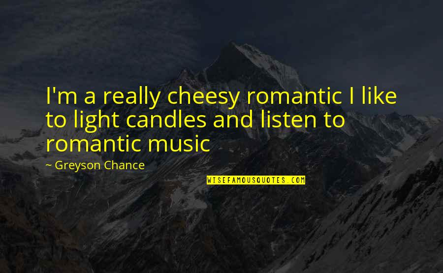 Cheesy Romantic Quotes By Greyson Chance: I'm a really cheesy romantic I like to