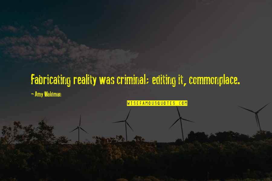 Cheesy War Movie Quotes By Amy Waldman: Fabricating reality was criminal; editing it, commonplace.