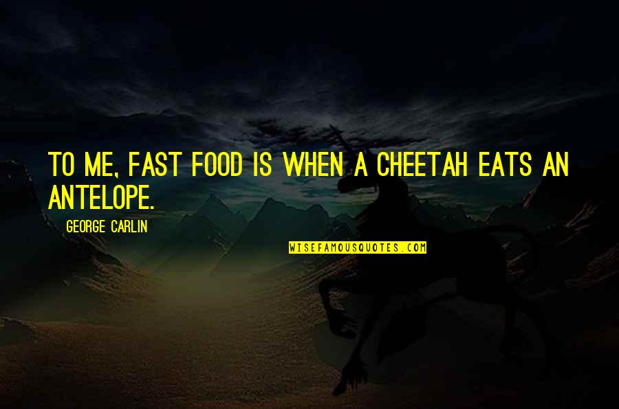 Cheetah Quotes By George Carlin: To me, fast food is when a cheetah