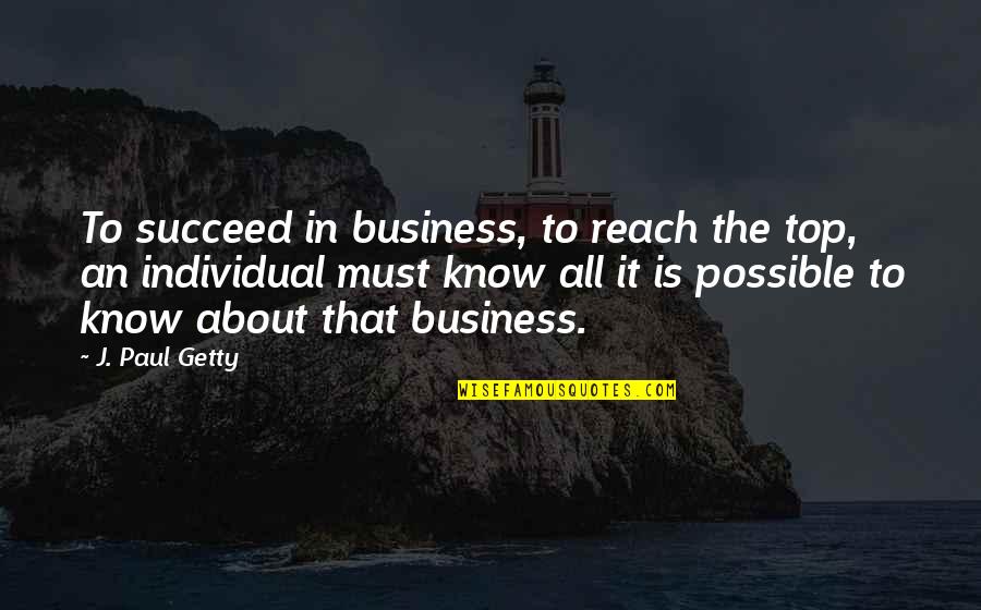 Chegadas Madeira Quotes By J. Paul Getty: To succeed in business, to reach the top,