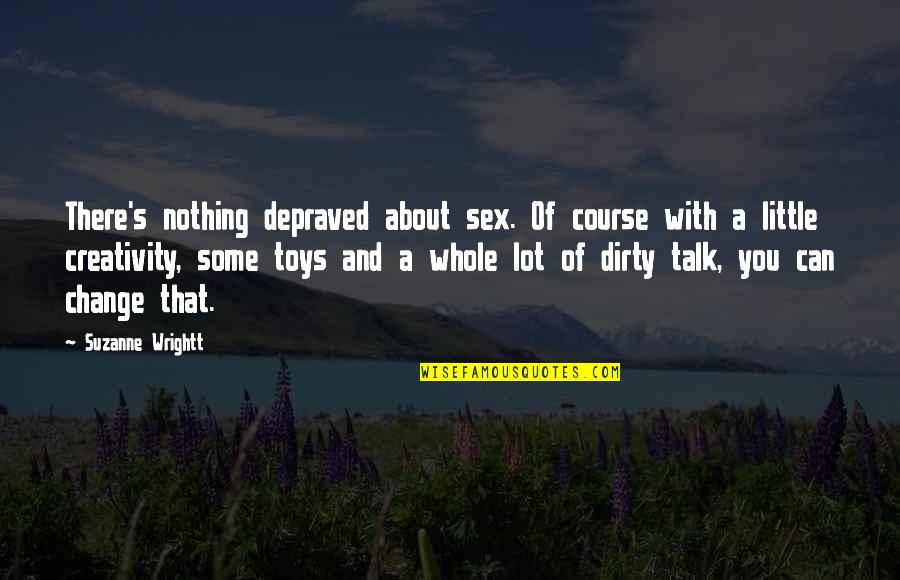 Chegaradagi Quotes By Suzanne Wrightt: There's nothing depraved about sex. Of course with