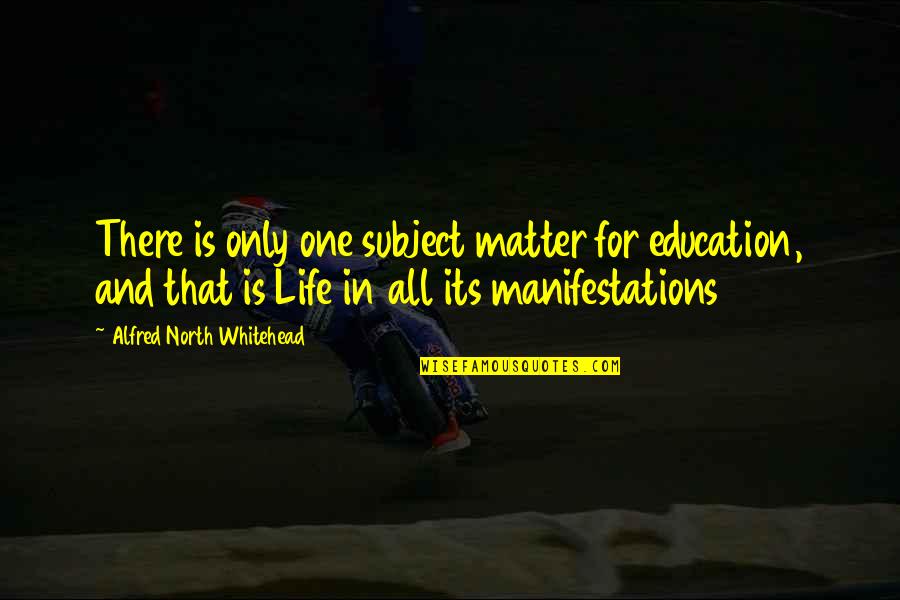 Chegwidden Leslie Quotes By Alfred North Whitehead: There is only one subject matter for education,