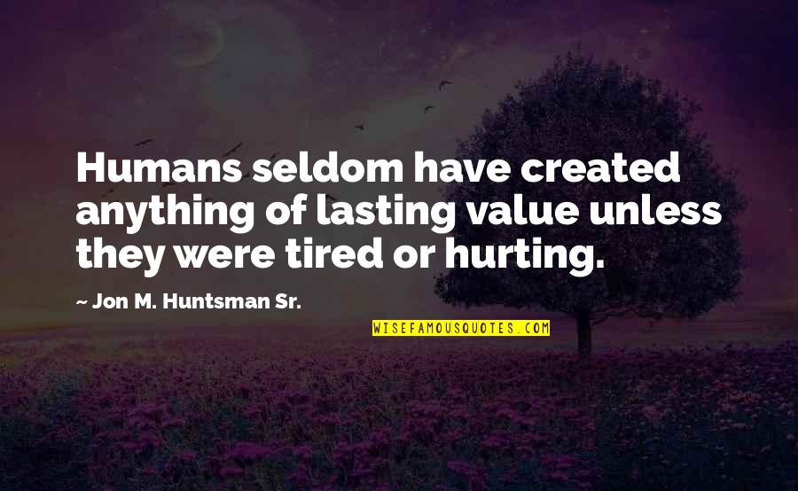 Cheiro Quotes By Jon M. Huntsman Sr.: Humans seldom have created anything of lasting value