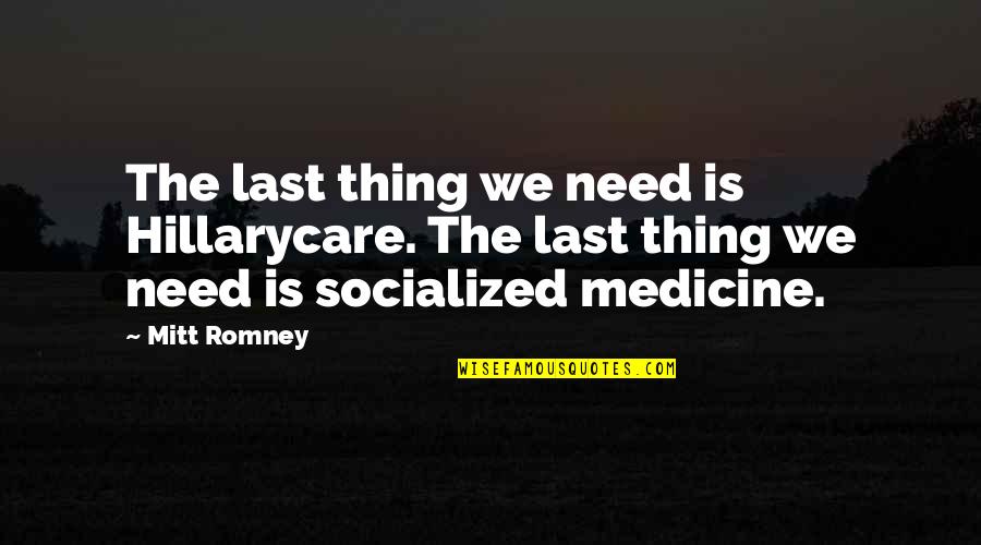 Chelidonine Quotes By Mitt Romney: The last thing we need is Hillarycare. The