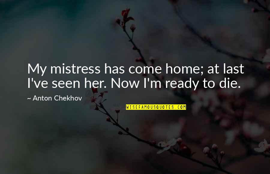 Chelynne Quotes By Anton Chekhov: My mistress has come home; at last I've