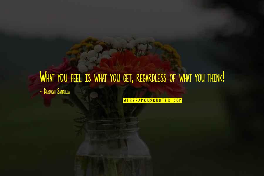 Chelynne Quotes By Deborah Sandella: What you feel is what you get, regardless