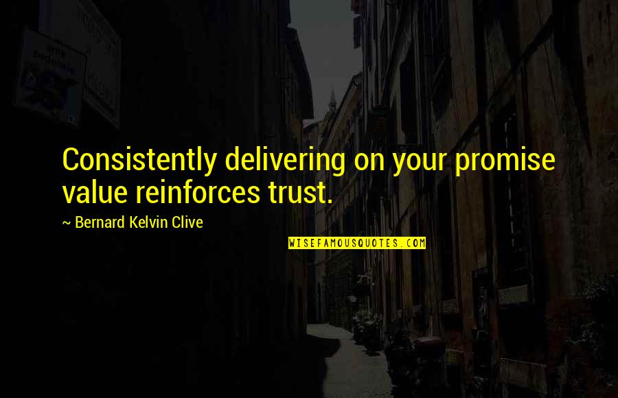 Chemetal Distributors Quotes By Bernard Kelvin Clive: Consistently delivering on your promise value reinforces trust.