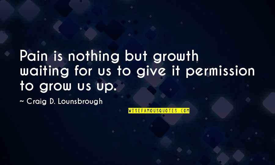 Chemical Equilibrium Quotes By Craig D. Lounsbrough: Pain is nothing but growth waiting for us