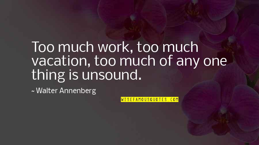 Chemicus Quotes By Walter Annenberg: Too much work, too much vacation, too much