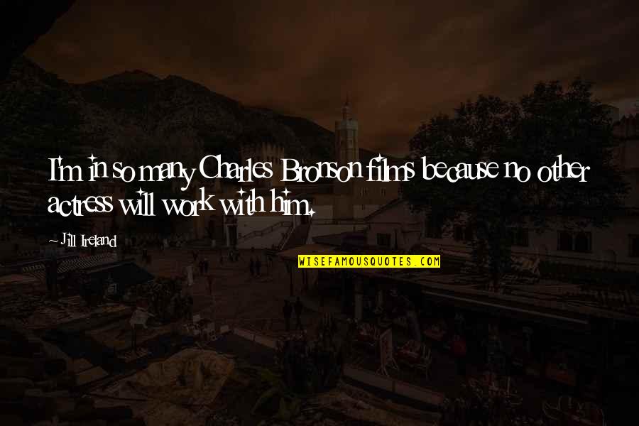 Chenaux Bridge Quotes By Jill Ireland: I'm in so many Charles Bronson films because