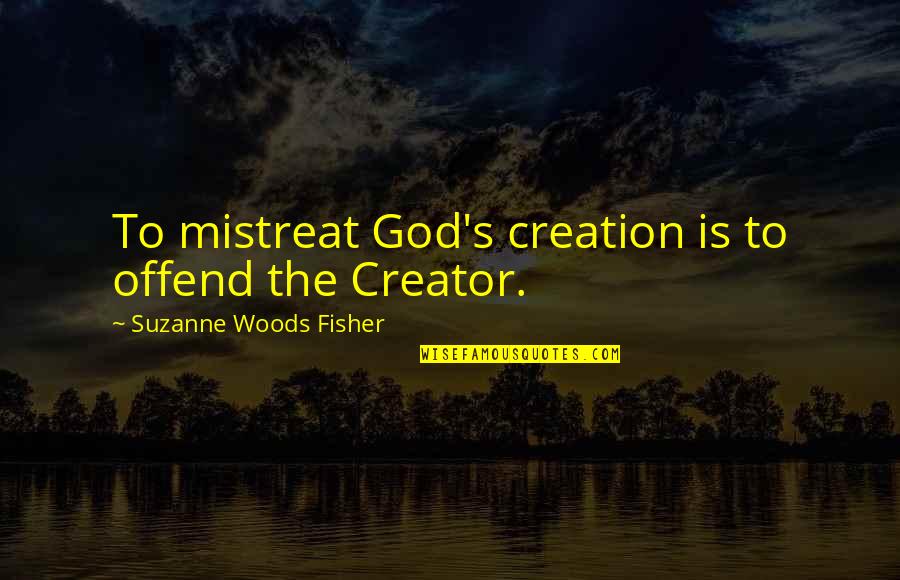 Chenglong Zhao Quotes By Suzanne Woods Fisher: To mistreat God's creation is to offend the