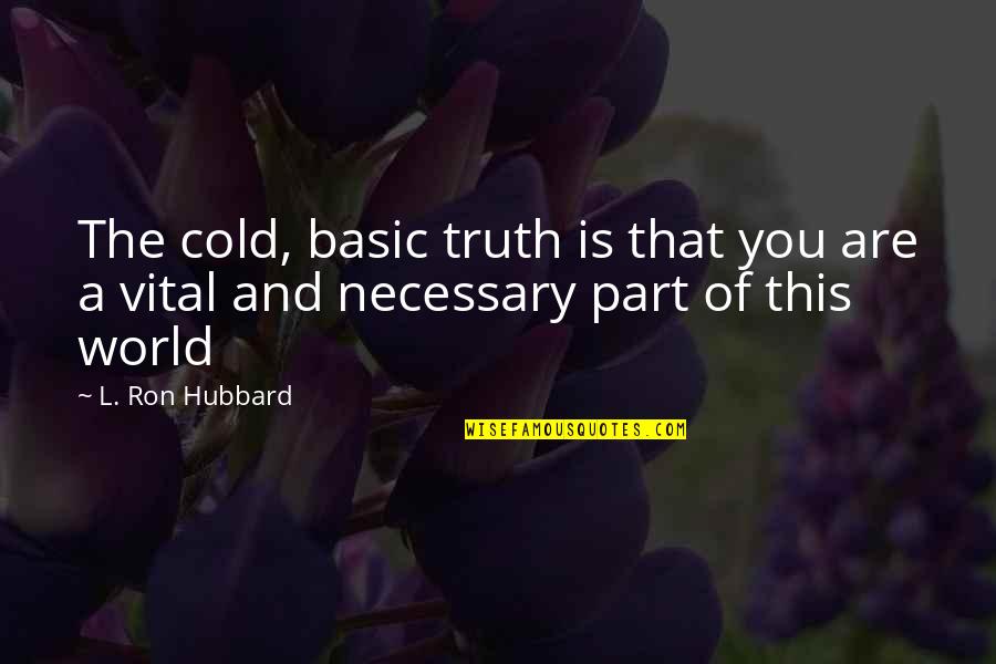 Chennai Quotes By L. Ron Hubbard: The cold, basic truth is that you are