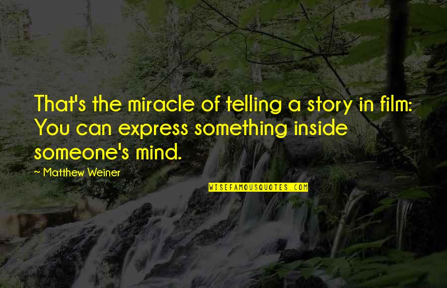 Cheramy Concrete Quotes By Matthew Weiner: That's the miracle of telling a story in