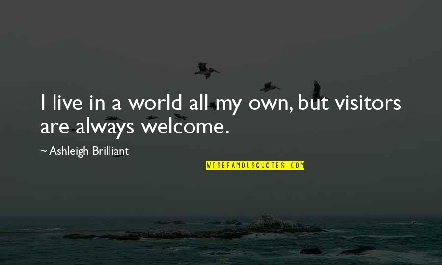 Cherill Ashton Quotes By Ashleigh Brilliant: I live in a world all my own,