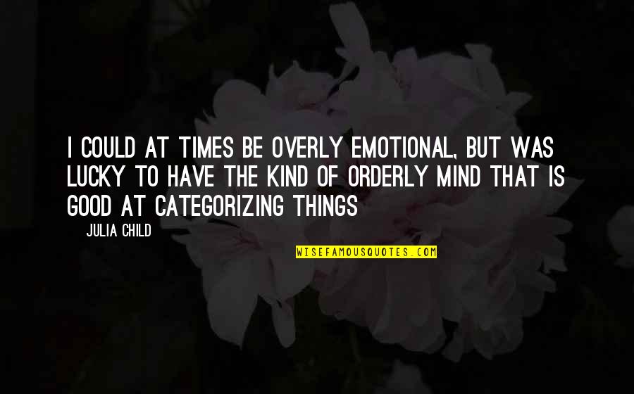 Cherir Larousse Quotes By Julia Child: I could at times be overly emotional, but