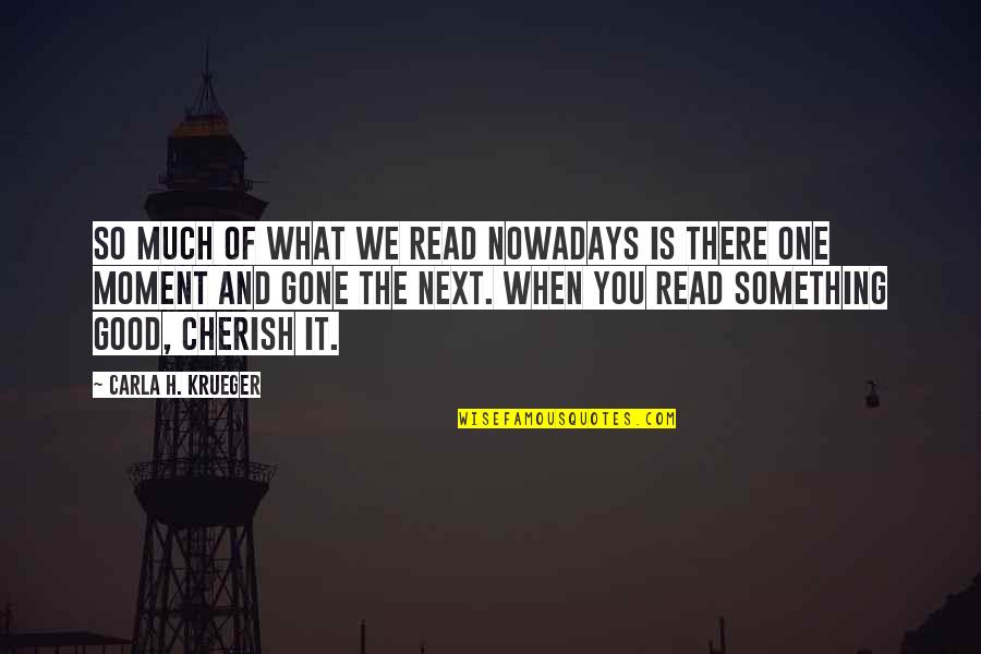 Cherish And Love Quotes By Carla H. Krueger: So much of what we read nowadays is