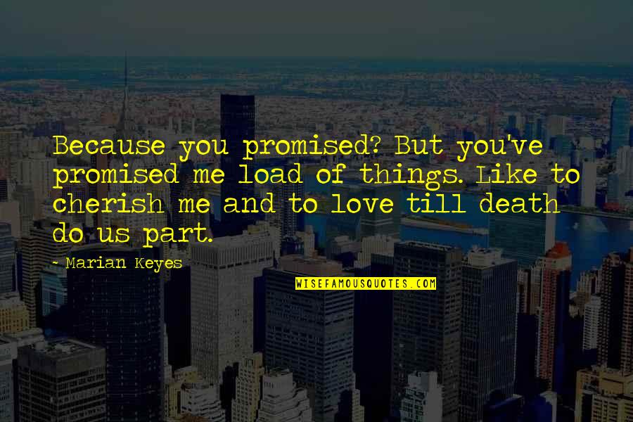 Cherish And Love Quotes By Marian Keyes: Because you promised? But you've promised me load