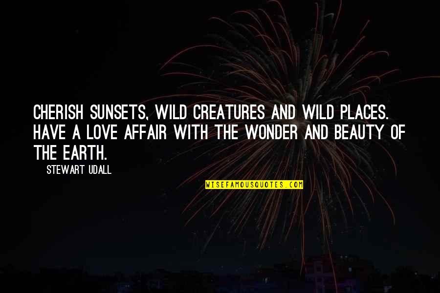 Cherish And Love Quotes By Stewart Udall: Cherish sunsets, wild creatures and wild places. Have