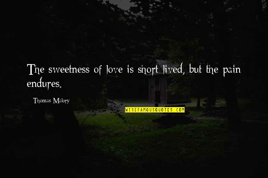 Cherishing Your Loved Ones Quotes By Thomas Malory: The sweetness of love is short-lived, but the