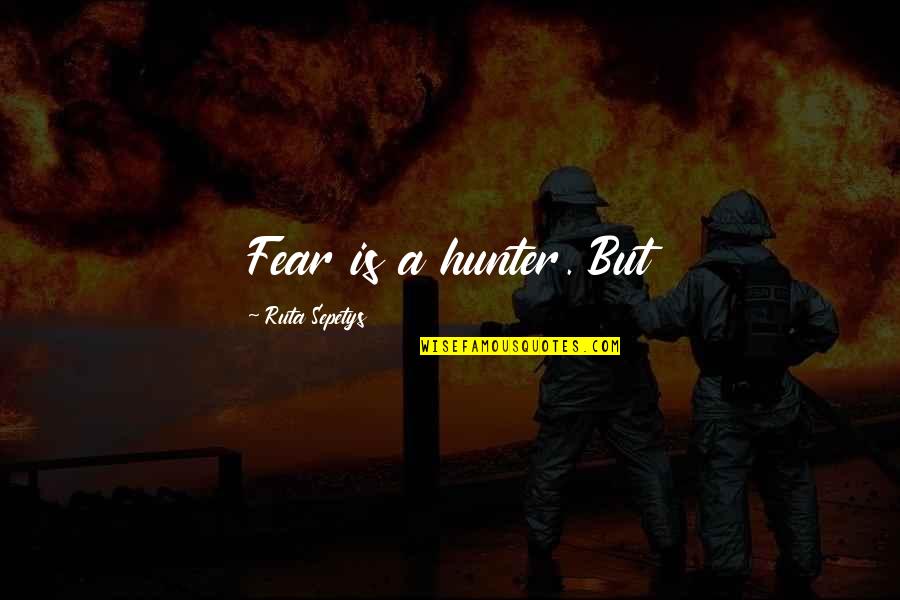 Chernyayevsky Quotes By Ruta Sepetys: Fear is a hunter. But