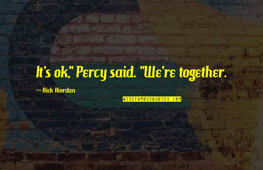 Cherokees Today Quotes By Rick Riordan: It's ok," Percy said. "We're together.