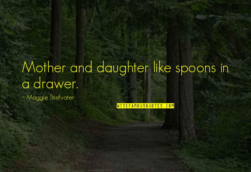 Cherrelle And Alexander Quotes By Maggie Stiefvater: Mother and daughter like spoons in a drawer.