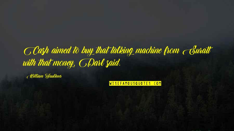 Cherrelle And Alexander Quotes By William Faulkner: Cash aimed to buy that talking machine from