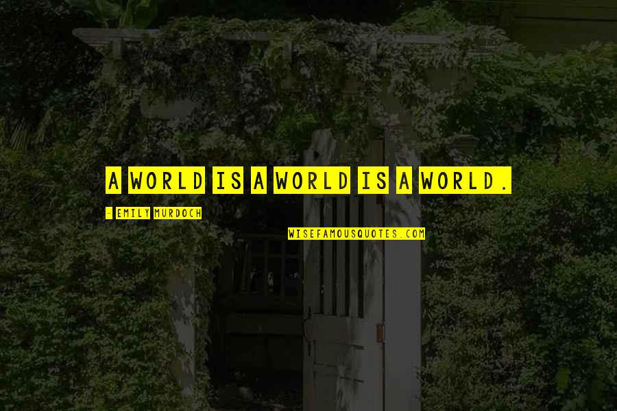Cherrill Rae Quotes By Emily Murdoch: A world is a world is a world.