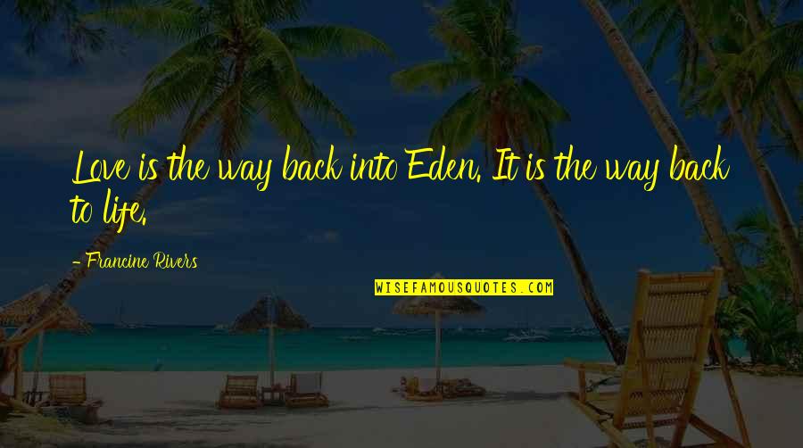 Cherrill Rae Quotes By Francine Rivers: Love is the way back into Eden. It