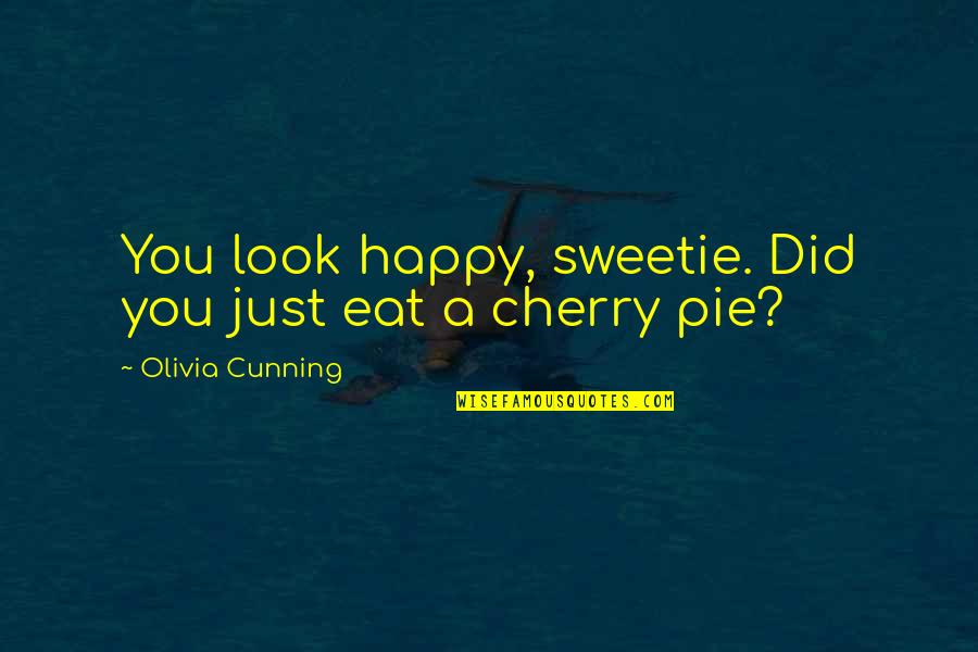 Cherry To My Pie Quotes By Olivia Cunning: You look happy, sweetie. Did you just eat