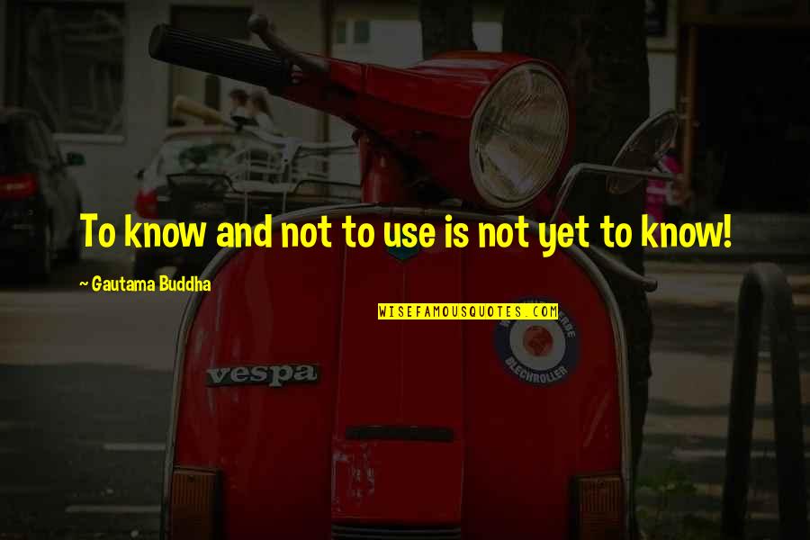 Cherrycoke Quotes By Gautama Buddha: To know and not to use is not