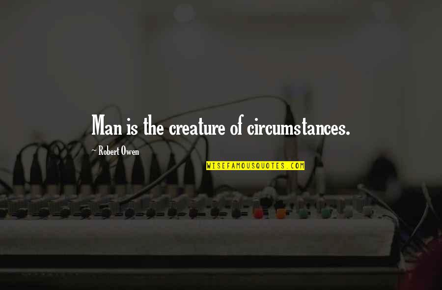 Cherrycoke Quotes By Robert Owen: Man is the creature of circumstances.