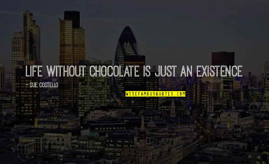 Cherubim Angels Quotes By Sue Costello: Life without chocolate is just an existence