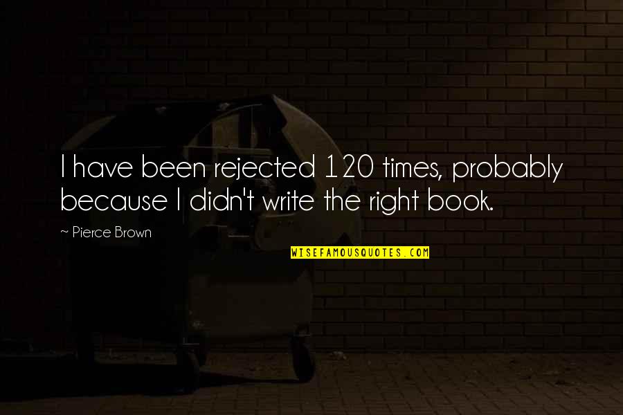 Cheryl Frazier Quotes By Pierce Brown: I have been rejected 120 times, probably because