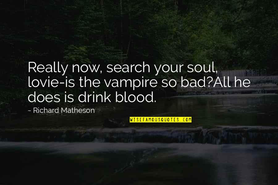 Chesil Beach Quotes By Richard Matheson: Really now, search your soul, lovie-is the vampire