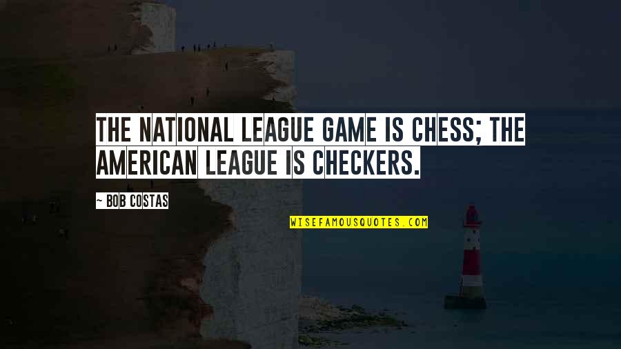 Chess And Checkers Quotes By Bob Costas: The National League game is chess; The American