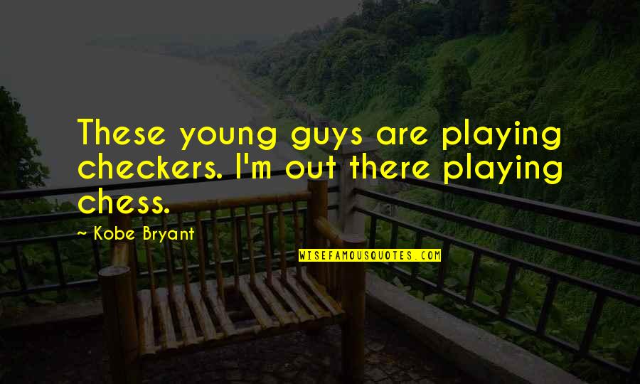 Chess And Checkers Quotes By Kobe Bryant: These young guys are playing checkers. I'm out