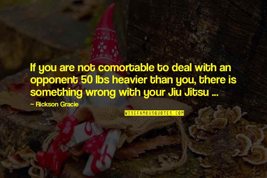 Chessence Quotes By Rickson Gracie: If you are not comortable to deal with