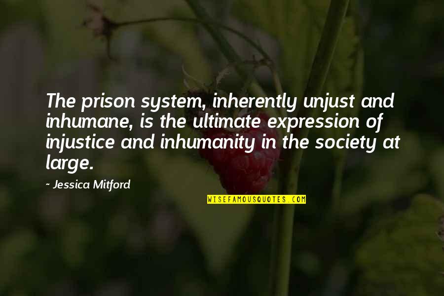 Chetto And Chisca Quotes By Jessica Mitford: The prison system, inherently unjust and inhumane, is