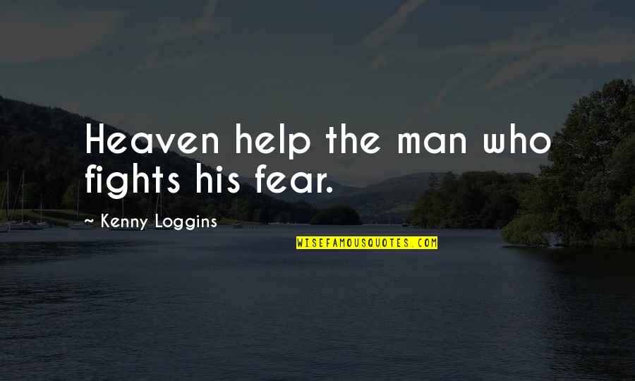 Chetto And Chisca Quotes By Kenny Loggins: Heaven help the man who fights his fear.