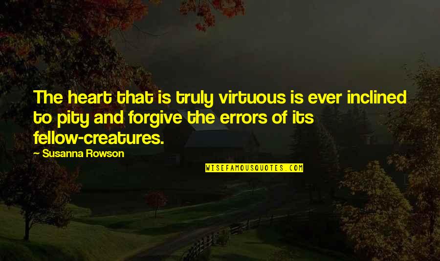 Chevallier Laspales Quotes By Susanna Rowson: The heart that is truly virtuous is ever