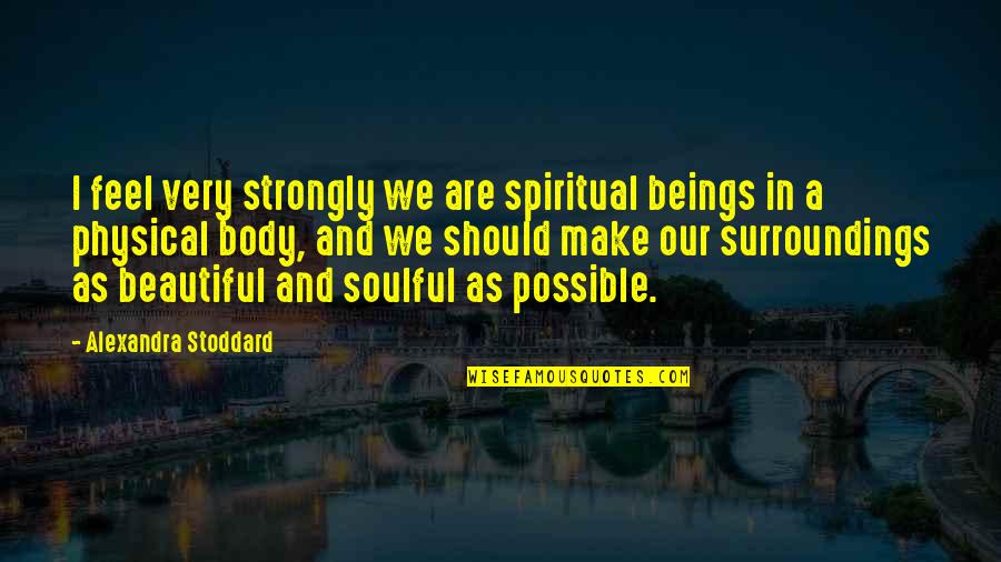 Chevillotte Quotes By Alexandra Stoddard: I feel very strongly we are spiritual beings