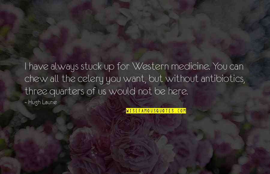 Chew'd Quotes By Hugh Laurie: I have always stuck up for Western medicine.