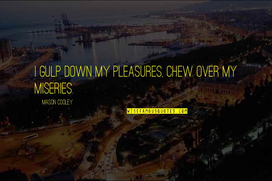 Chew'd Quotes By Mason Cooley: I gulp down my pleasures, chew over my